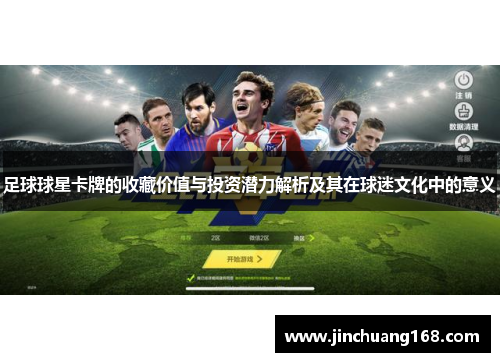 足球球星卡牌的收藏价值与投资潜力解析及其在球迷文化中的意义