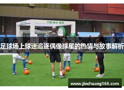 足球场上球迷追逐偶像球星的热情与故事解析