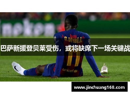 巴萨新援登贝莱受伤，或将缺席下一场关键战